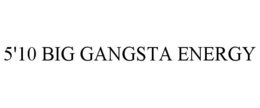 5'10 BIG GANGSTA ENERGY trademark