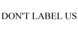 DON'T LABEL US trademark