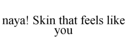 NAYA! SKIN THAT FEELS LIKE YOU trademark