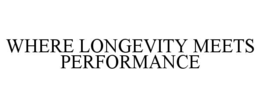 WHERE LONGEVITY MEETS PERFORMANCE trademark