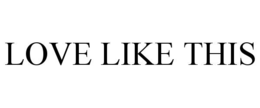 LOVE LIKE THIS trademark