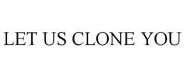 LET US CLONE YOU trademark