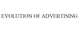 EVOLUTION OF ADVERTISING trademark