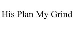 HIS PLAN MY GRIND trademark