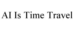 AI IS TIME TRAVEL trademark