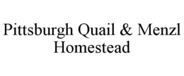 PITTSBURGH QUAIL & MENZL HOMESTEAD trademark