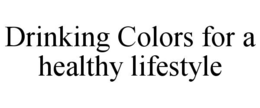 DRINKING COLORS FOR A HEALTHY LIFESTYLE trademark