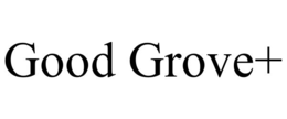 GOOD GROVE+ trademark