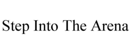 STEP INTO THE ARENA trademark