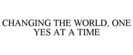 CHANGING THE WORLD, ONE YES AT A TIME trademark
