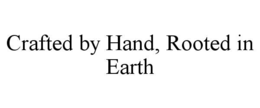 CRAFTED BY HAND, ROOTED IN EARTH trademark