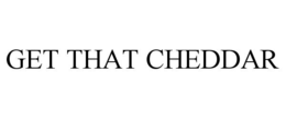 GET THAT CHEDDAR trademark
