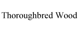 THOROUGHBRED WOOD trademark