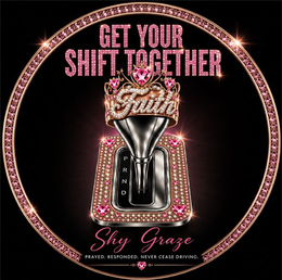 GET YOUR SHIFT TOGETHER FAITH P R N D SHY GRAZE PRAYED. RESPONDED. NEVER CEASE DRIVING. trademark