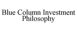 BLUE COLUMN INVESTMENT PHILOSOPHY trademark