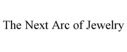THE NEXT ARC OF JEWELRY trademark