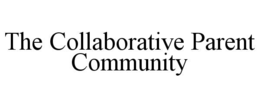 THE COLLABORATIVE PARENT COMMUNITY trademark