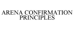 ARENA CONFIRMATION PRINCIPLES trademark