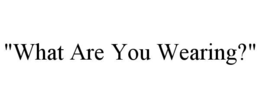 "WHAT ARE YOU WEARING?" trademark