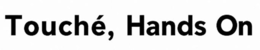 TOUCHÉ, HANDS ON trademark