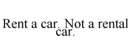 RENT A CAR. NOT A RENTAL CAR. trademark