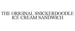 THE ORIGINAL SNICKERDOODLE ICE CREAM SANDWICH trademark