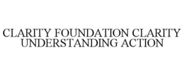 CLARITY FOUNDATION CLARITY UNDERSTANDING ACTION trademark
