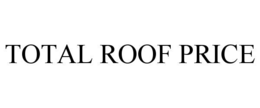 TOTAL ROOF PRICE trademark