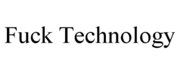 FUCK TECHNOLOGY trademark