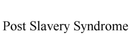 POST SLAVERY SYNDROME trademark