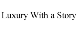 LUXURY WITH A STORY trademark