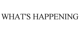 WHAT'S HAPPENING trademark