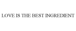 LOVE IS THE BEST INGREDIENT trademark