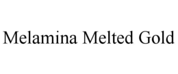 MELAMINA MELTED GOLD trademark