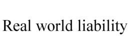REAL WORLD LIABILITY trademark