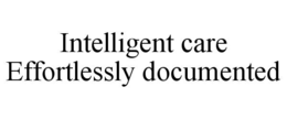 INTELLIGENT CARE EFFORTLESSLY DOCUMENTED trademark