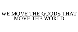 WE MOVE THE GOODS THAT MOVE THE WORLD trademark
