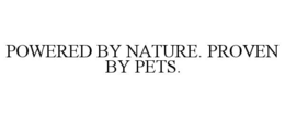 POWERED BY NATURE. PROVEN BY PETS. trademark