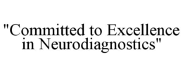 "COMMITTED TO EXCELLENCE IN NEURODIAGNOSTICS" trademark