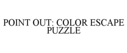POINT OUT: COLOR ESCAPE PUZZLE trademark