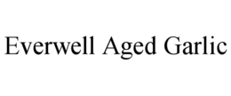 EVERWELL AGED GARLIC trademark