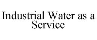 INDUSTRIAL WATER AS A SERVICE trademark