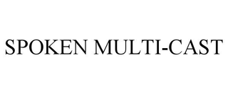 SPOKEN MULTI-CAST trademark