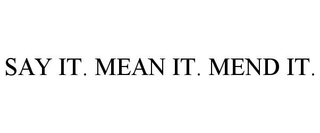 SAY IT. MEAN IT. MEND IT. trademark
