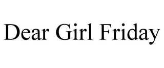 DEAR GIRL FRIDAY trademark