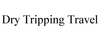 DRY TRIPPING TRAVEL trademark