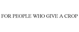 FOR PEOPLE WHO GIVE A CROP trademark