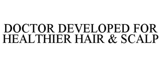 DOCTOR DEVELOPED FOR HEALTHIER HAIR & SCALP trademark