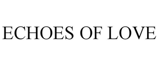 ECHOES OF LOVE trademark