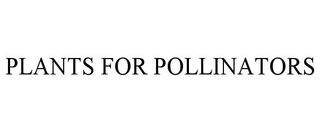 PLANTS FOR POLLINATORS trademark